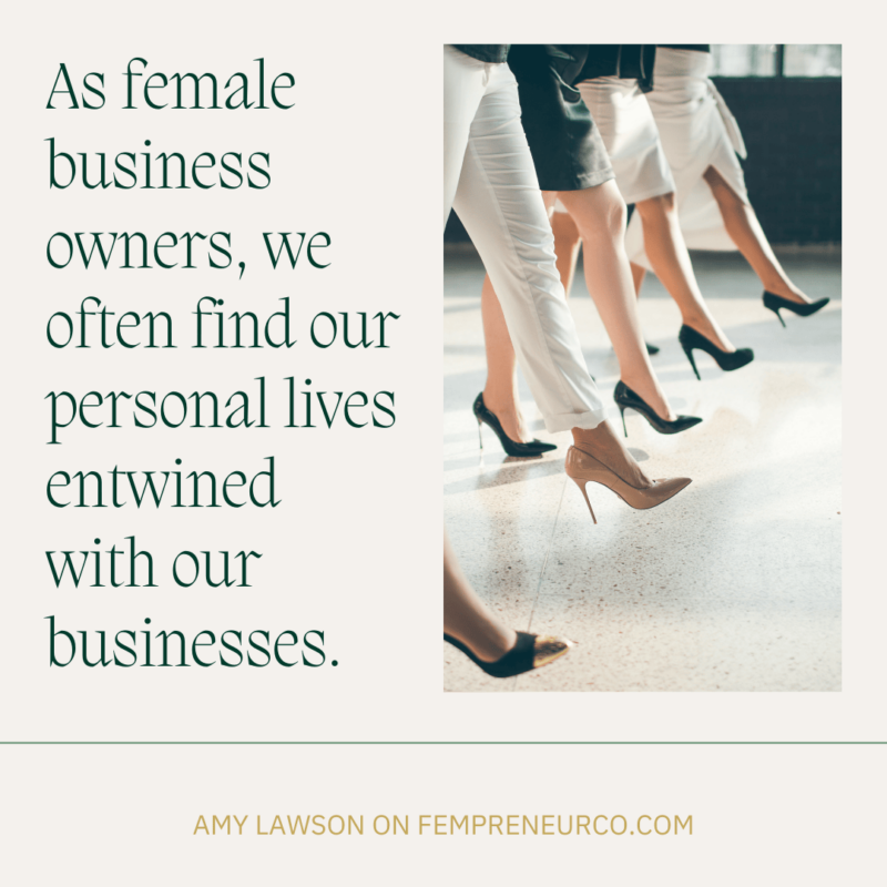 As female business owners, we often find our personal lives entwined with our businesses. Quote from Amy Lawson. Text over neutral background with image of women in heels walking to the right side.